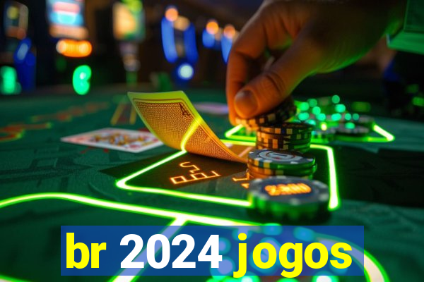 br 2024 jogos